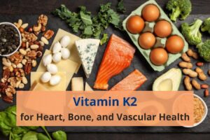 Vitamin K2 Benefits: Why It Is Essential for Bones and Heart Health